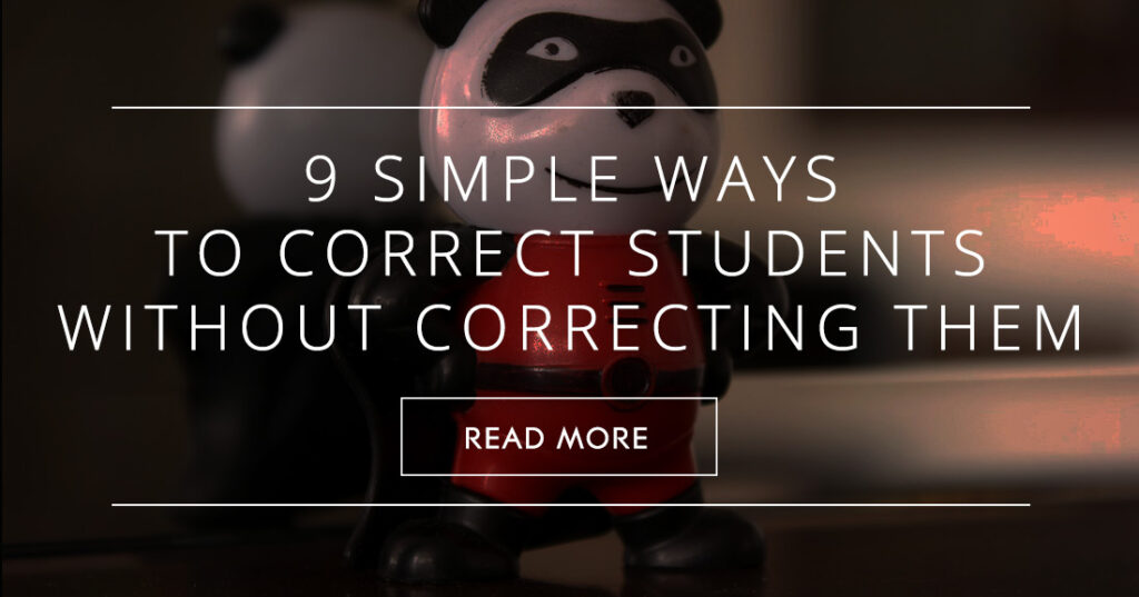 9 Ways to Correct Students Without Correcting Them