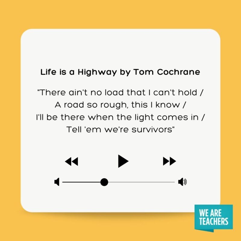 61 Meaningful Graduation Songs To Celebrate The Moment Best graduation songs - Life is a Highway by Tom Cochrane "There ain't no load that I can't hold A road so rough, this I know I'll be there when the light comes in Tell 'em we're survivors"