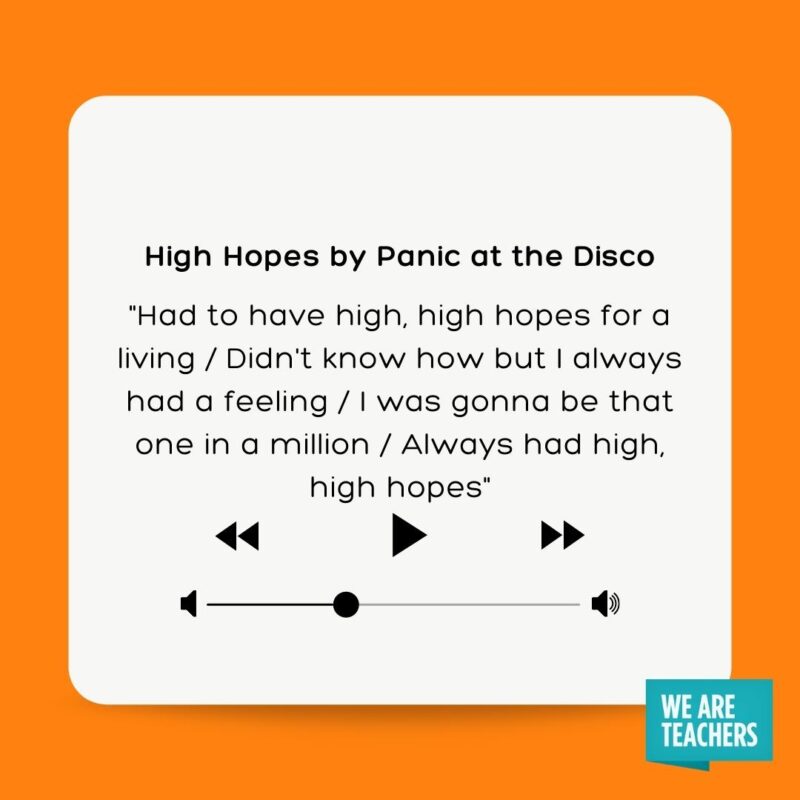 61 Meaningful Graduation Songs To Celebrate The Moment High Hopes by Panic at the Disco "Had to have high, high hopes for a living Didn't know how but I always had a feeling I was gonna be that one in a million Always had high, high hopes"