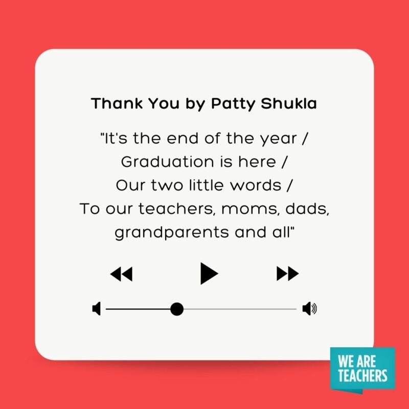 61 Meaningful Graduation Songs To Celebrate The Moment Thank You by Patty Shukla "It's the end of the year Graduation is here Our two little words To our teachers, moms, dads, grandparents and all"