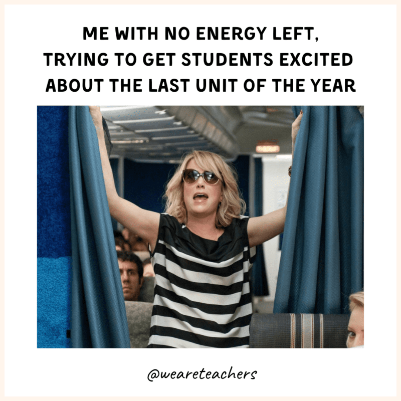 Me, trying to act enthusiastic as I introduce the last unit of the school year (1) no energy left end of school year meme