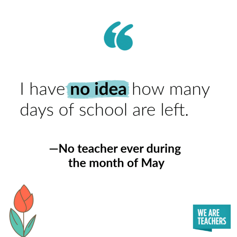 WAT_Quote_No-Teacher (3) no idea how many days are left end-of-school-year memes