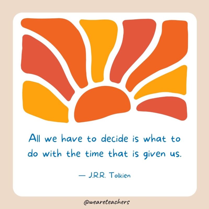 All we have to decide is what to do with the time that is given us.