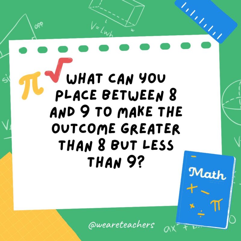 What can you place between 8 and 9 to make the outcome greater than 8 but less than 9? What can you place between 8 and 9 to make the outcome greater than 8 but less than 9?