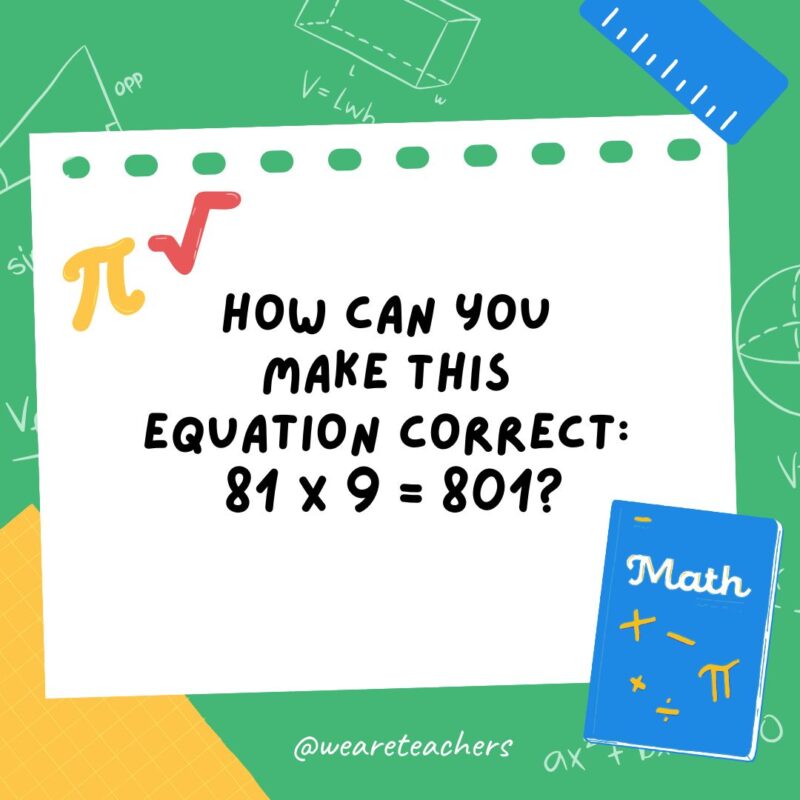 34. How can you make this equation correct: 81 x 9 = 801? 34. How can you make this equation correct: 81 x 9 = 801?