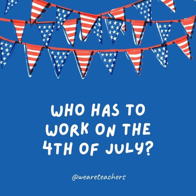 Who has to work on the 4th of July? Who has to work on the 4th of July?