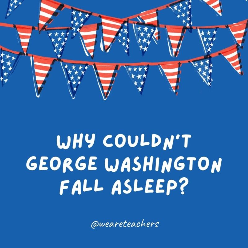 Why couldn’t George Washington fall asleep? Why couldn't George Washington fall asleep?