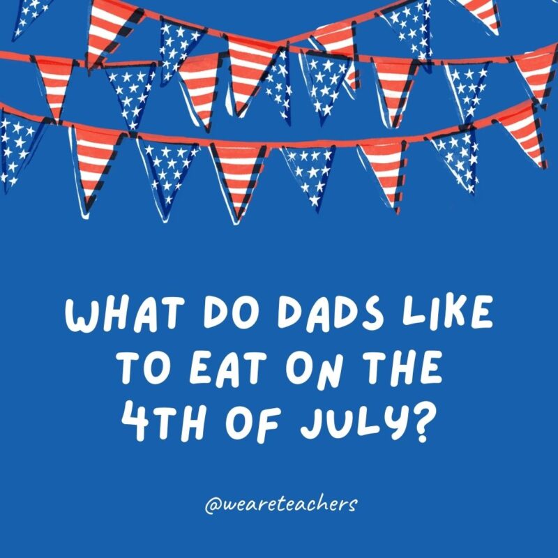 What do dads like to eat on the 4th of July? What do dads like to eat on the 4th of July?