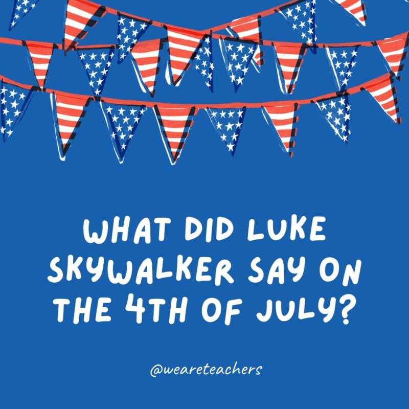 What did Luke Skywalker say on the 4th of July? What did Luke Skywalker say on the 4th of July?