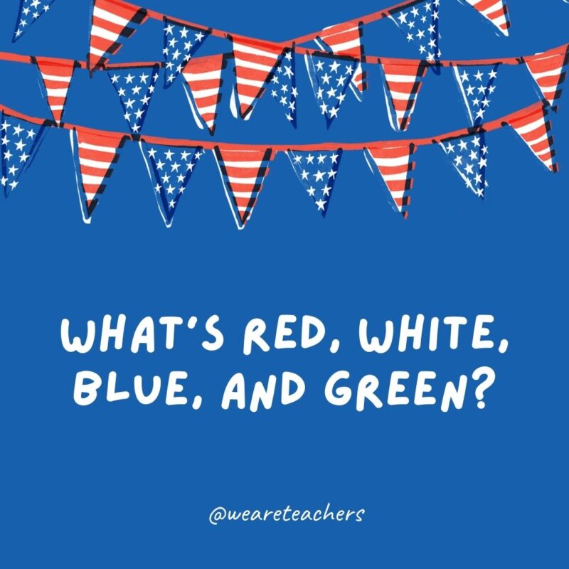 This example of 4th of July jokes says “What’s Red, White, Blue, and Green?” This example of 4th of July jokes says "What's Red, White, Blue, and Green?"