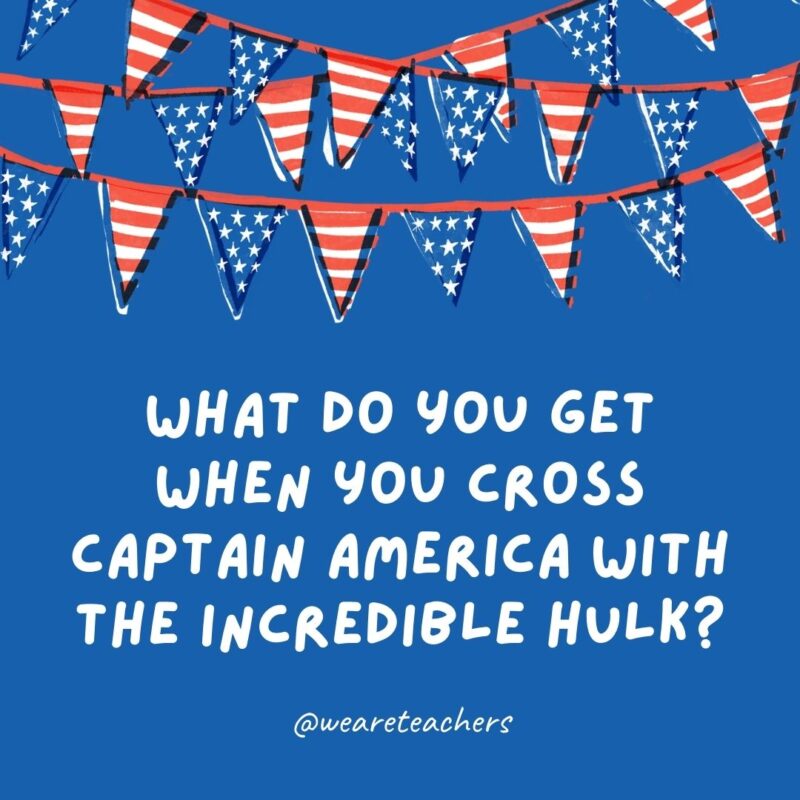This example of 4th of July jokes says What do you get when you cross Captain America with the Incredible Hulk? This example of 4th of July jokes says What do you get when you cross Captain America with the Incredible Hulk?