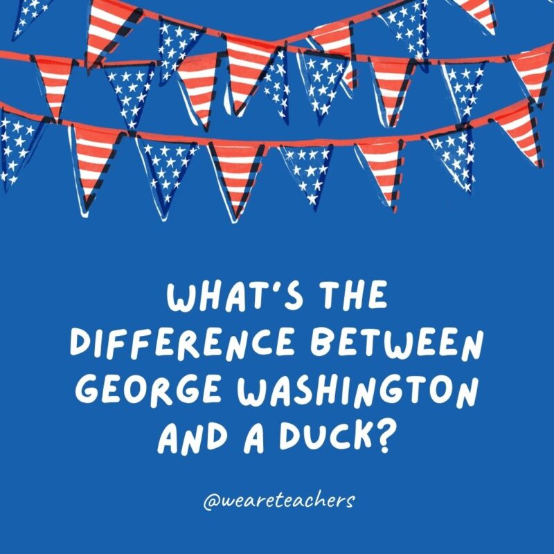 This example of 4th of July jokes says what’s the difference between George Washington and a duck? This example of 4th of July jokes says what's the difference between George Washington and a duck?