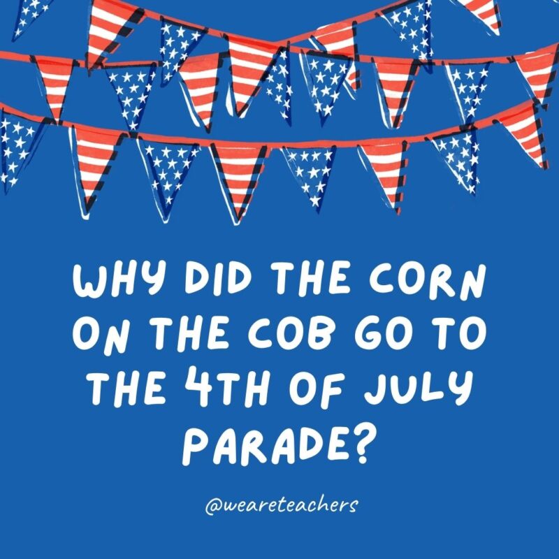 Why did the corn on the cob go to the 4th of July Parade? Why did the corn on the cob go to the 4th of July Parade?