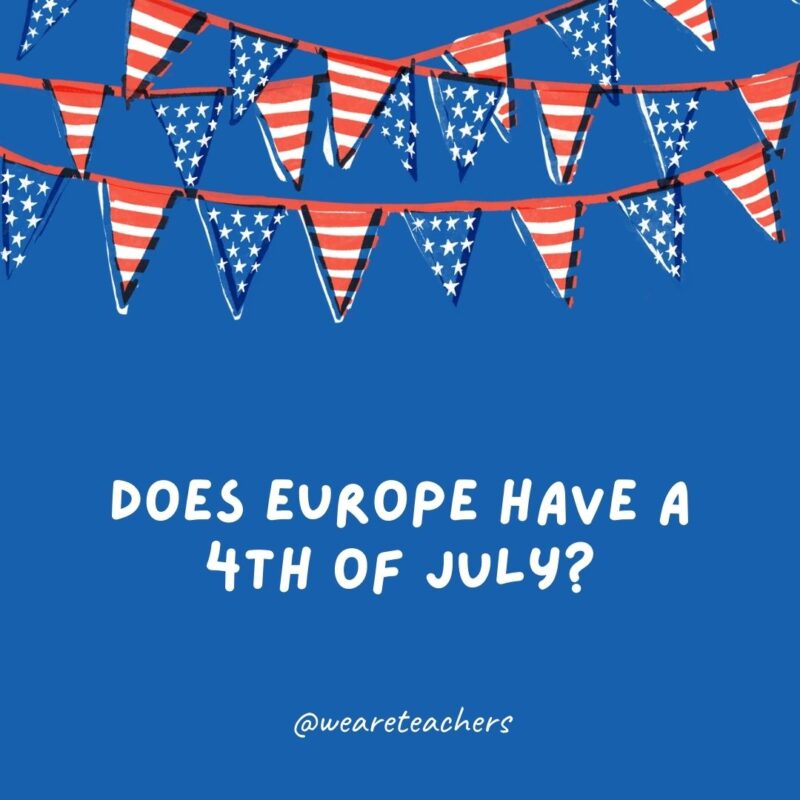 Does Europe have a 4th of July? Does Europe have a 4th of July?