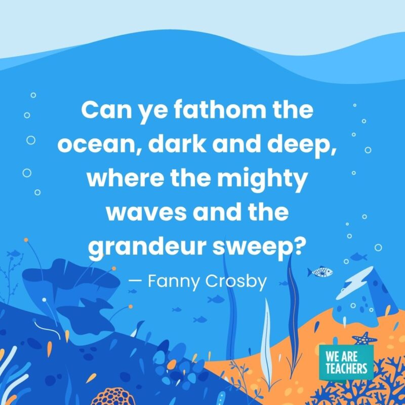 Can ye fathom the ocean, dark and deep, where the mighty waves and the grandeur sweep? — Fanny Crosby Can ye fathom the ocean, dark and deep, where the mighty waves and the grandeur sweep? — Fanny Crosby