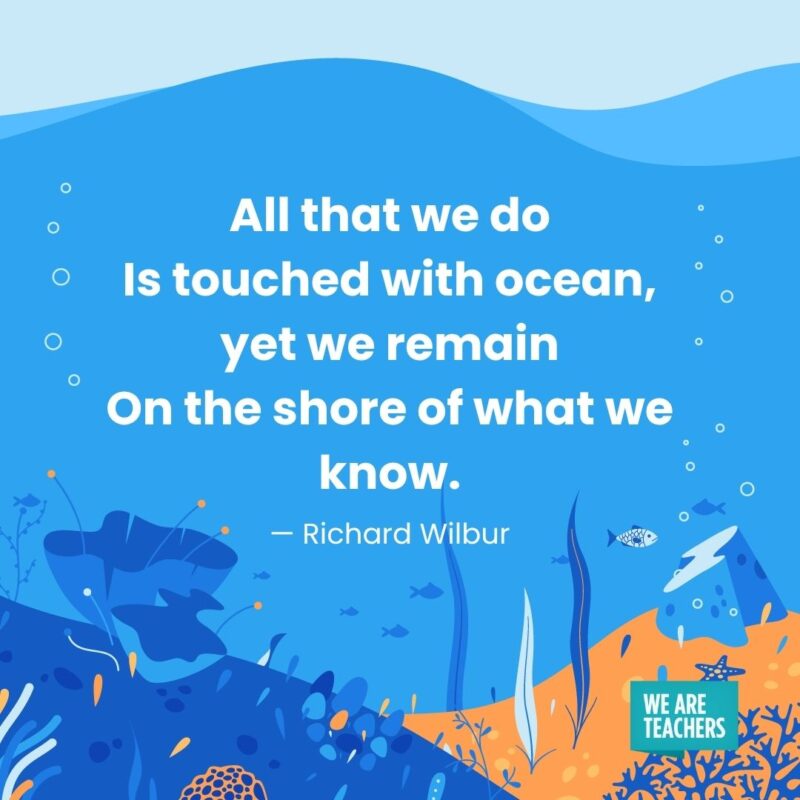 All that we do Is touched with ocean, yet we remain On the shore of what we know. — Richard Wilbur All that we do
Is touched with ocean, yet we remain
On the shore of what we know. — Richard Wilbur