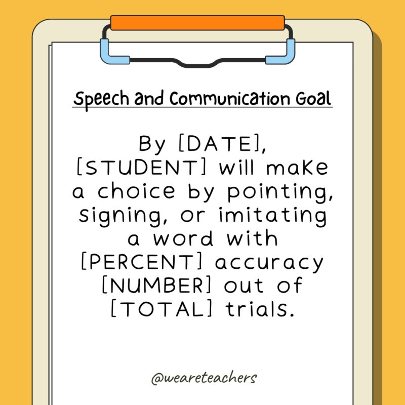 By [DATE], [STUDENT] will make a choice by pointing, signing, or imitating a word with [PERCENT] accuracy [NUMBER] out of [TOTAL] trials.