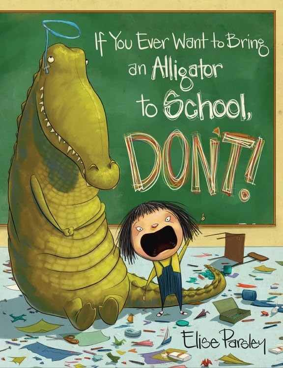 if-you-ever-want-to-bring-an-alligator-to-school Cover of children's book If You Ever Want to Bring an Alligator to School, Don't!