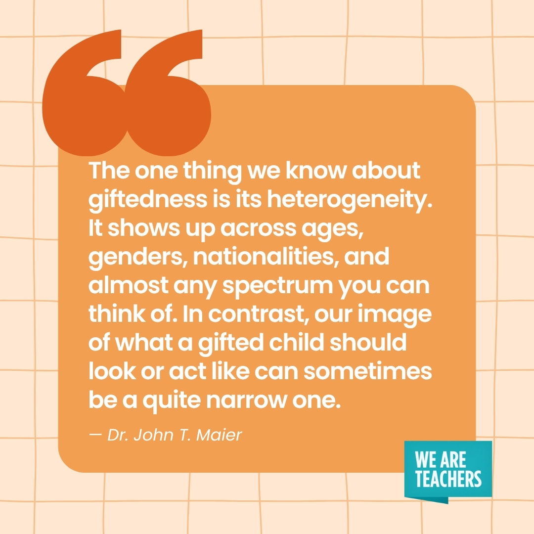 The one thing we know about giftedness is its heterogeneity. It shows up across ages, genders, nationalities, and almost any spectrum you can think of. In contrast, our image of what a gifted child should look or act like can sometimes be a quite narrow one.