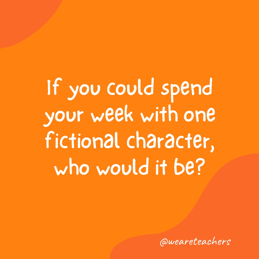 Morning-Meeting-21 If you could spend your week with one fictional character, who would it be?
