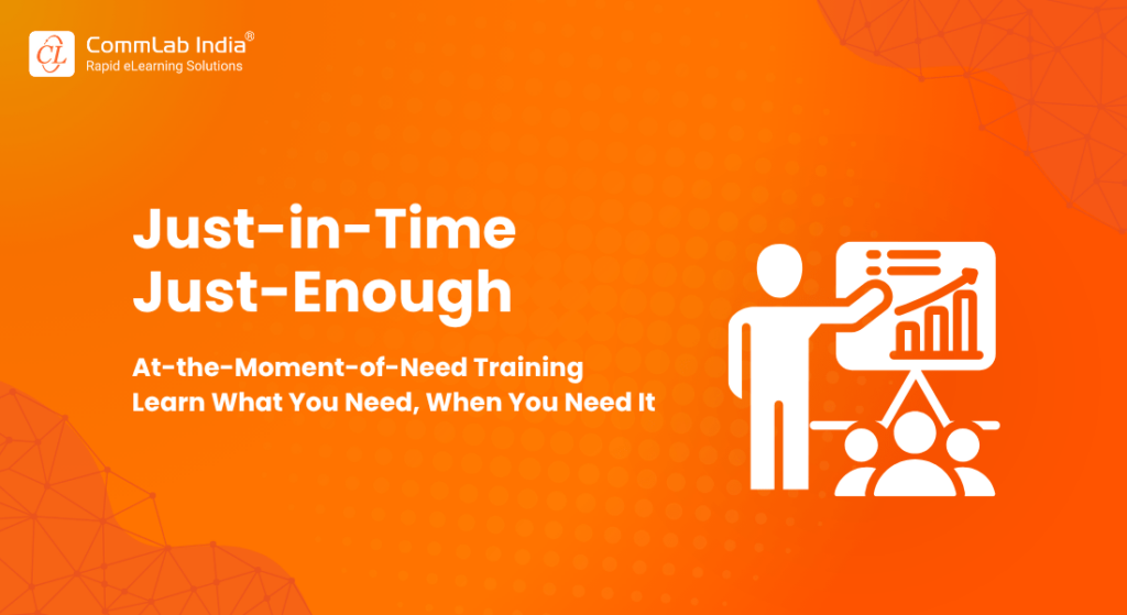Just-in-Time, Just-Enough, At-the-Moment-of-Need Training
