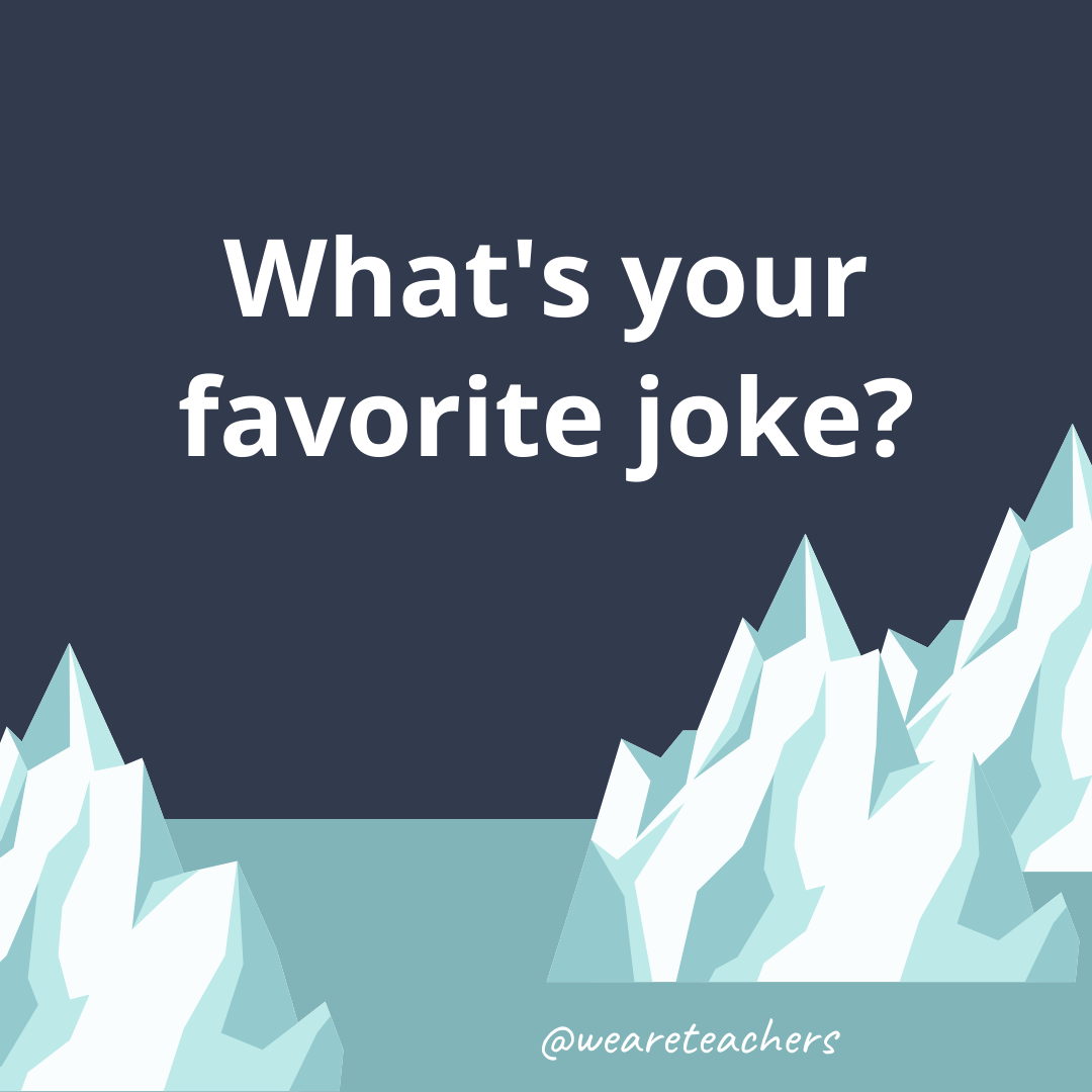 What’s your favorite joke? What’s your favorite joke?- ice breaker questions for teens