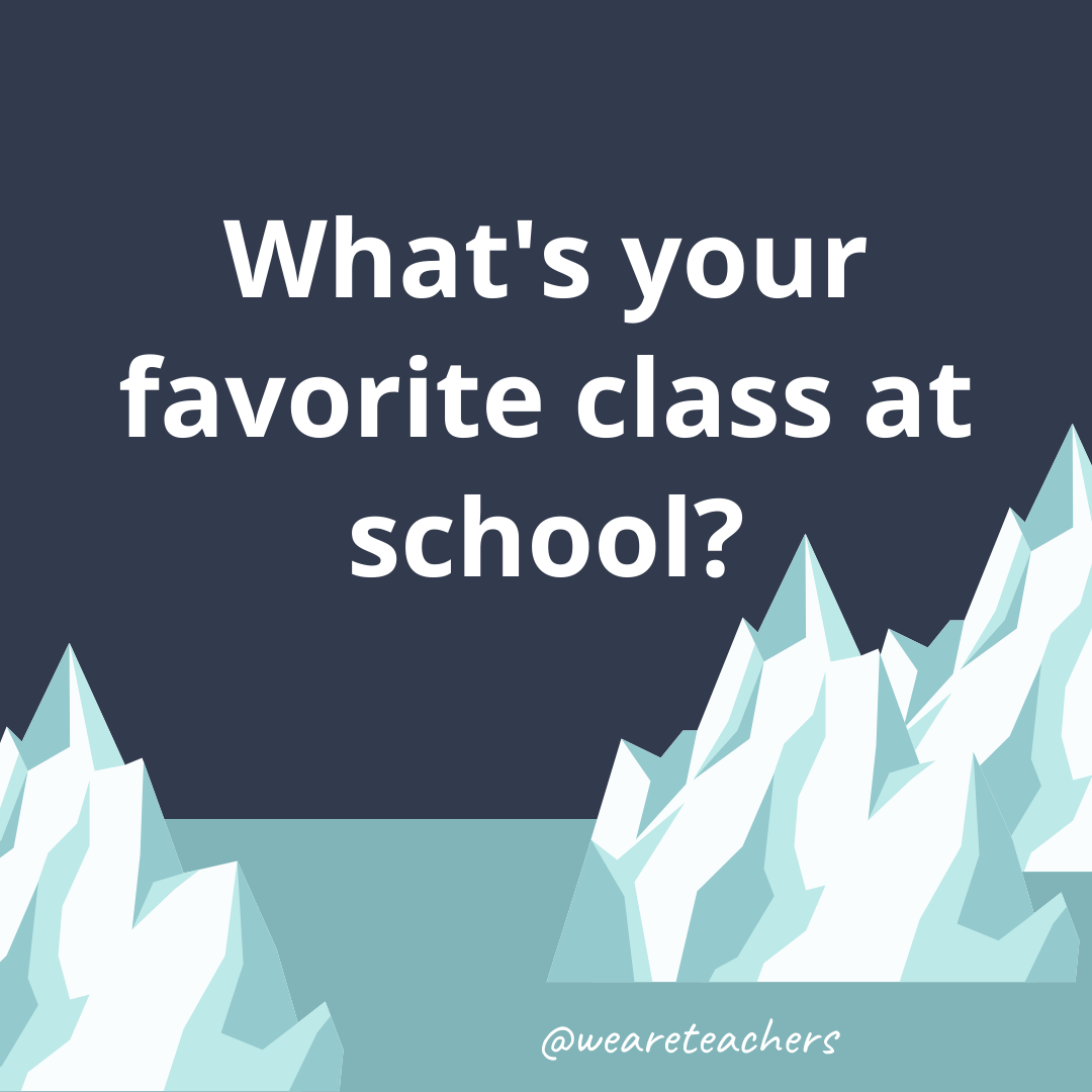 What’s your favorite class at school? What’s your favorite class at school?- ice breaker questions for teens