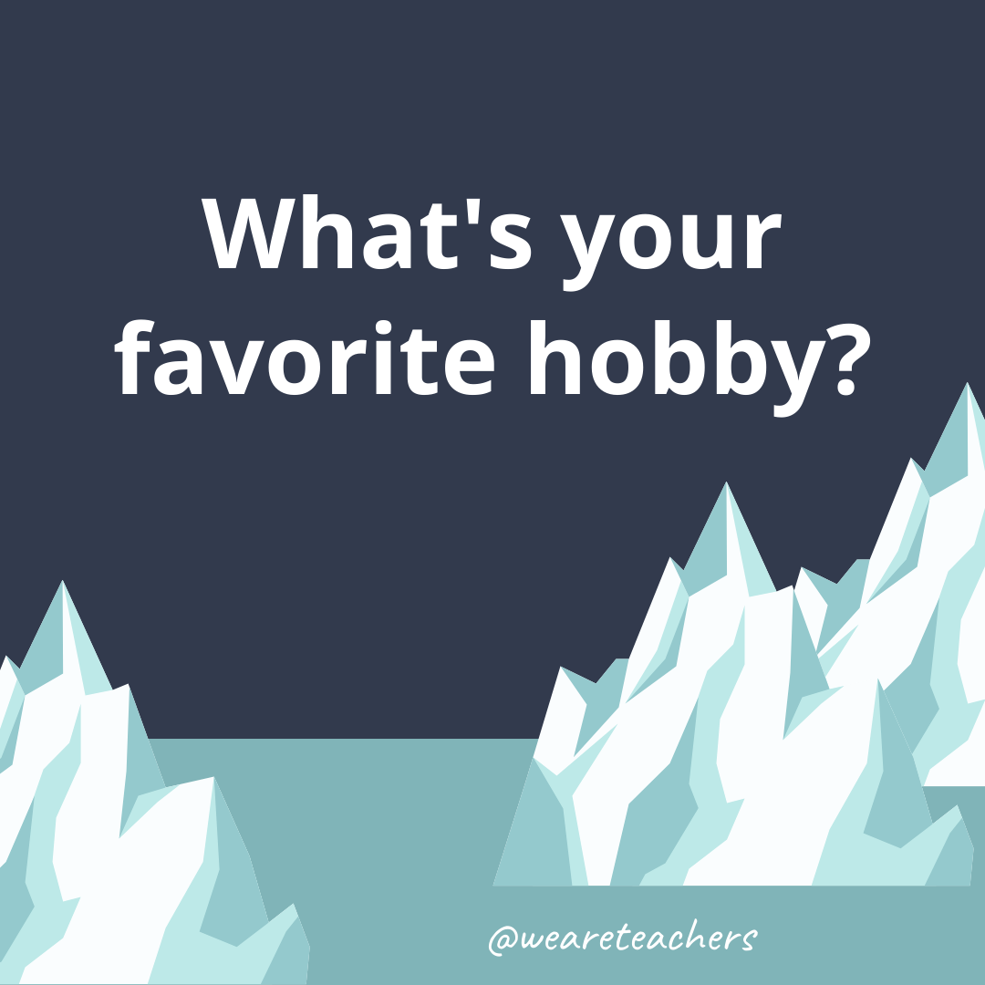 What’s your favorite hobby? What’s your favorite hobby?- ice breaker questions for teens
