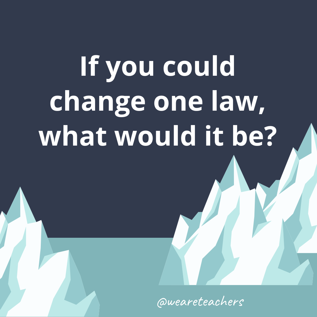 If you could change one law, what would it be? If you could change one law, what would it be?- ice breaker questions for teens