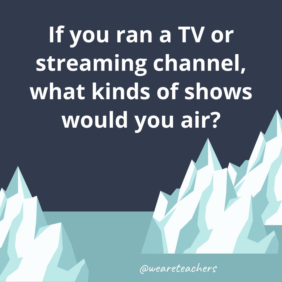 If you ran a TV or streaming channel, what kinds of shows would you air? If you ran a TV or streaming channel, what kinds of shows would you air?- ice breaker questions for teens