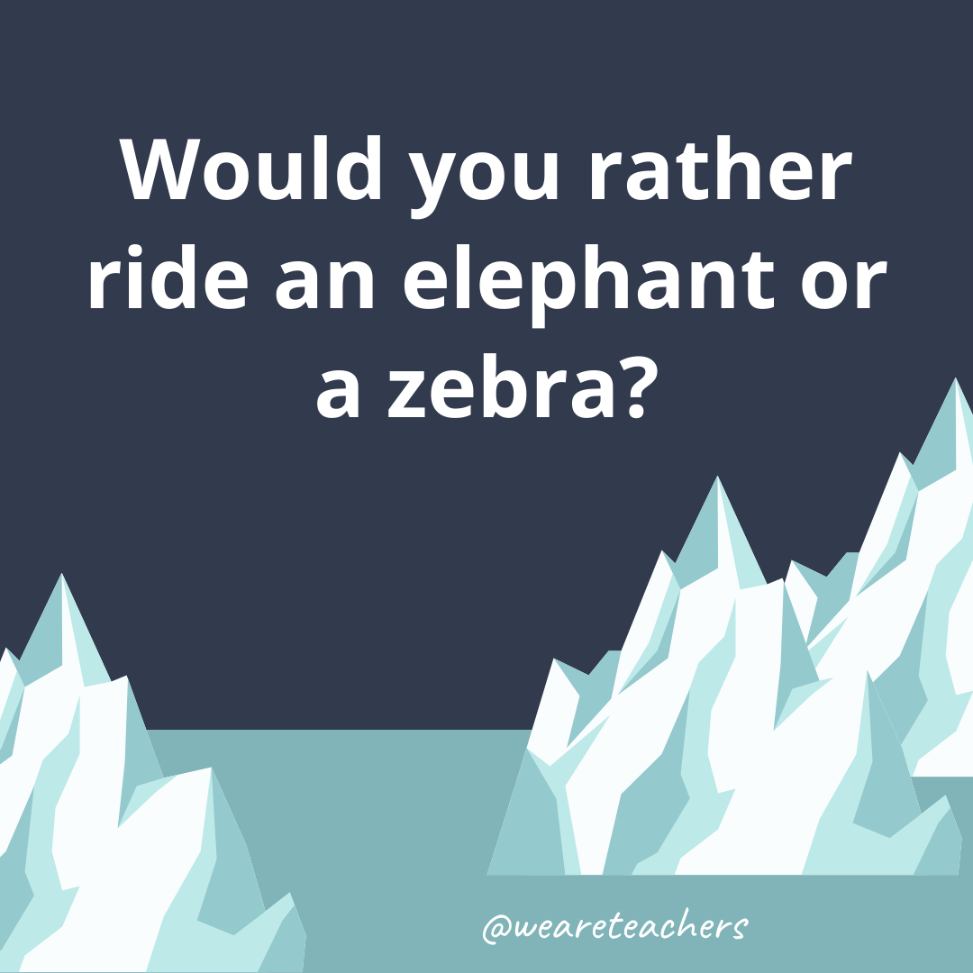 Ride an elephant or a zebra? Ride an elephant or a zebra?- ice breaker questions for teens