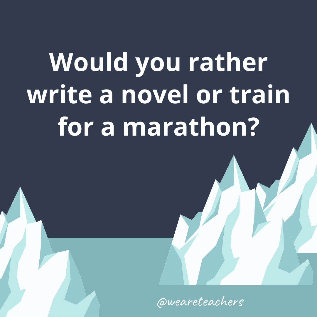 Write a novel or train for a marathon? Write a novel or train for a marathon?- ice breaker questions for teens