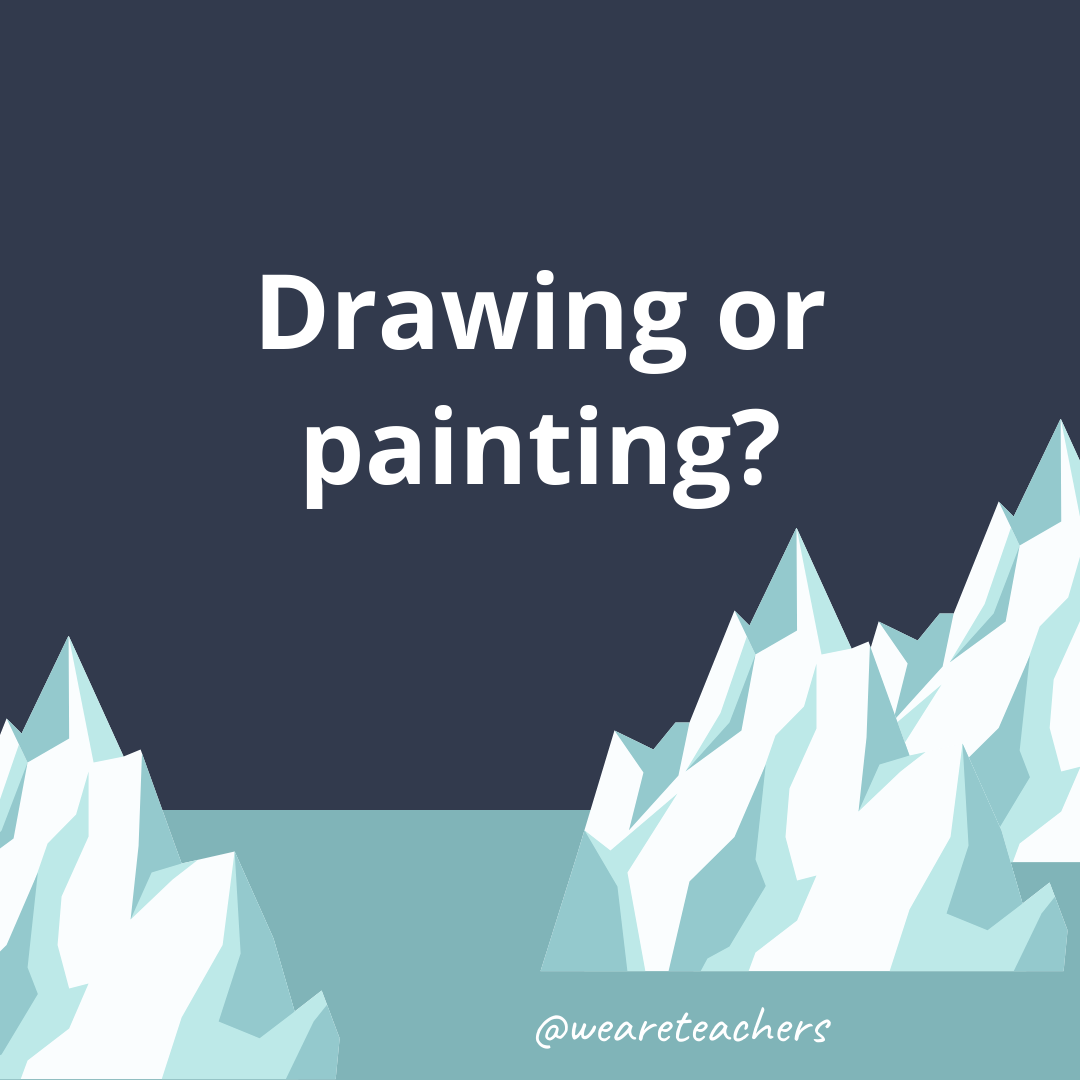 Drawing or painting? Drawing or painting?- fun icebreaker questions- ice breaker questions for teens