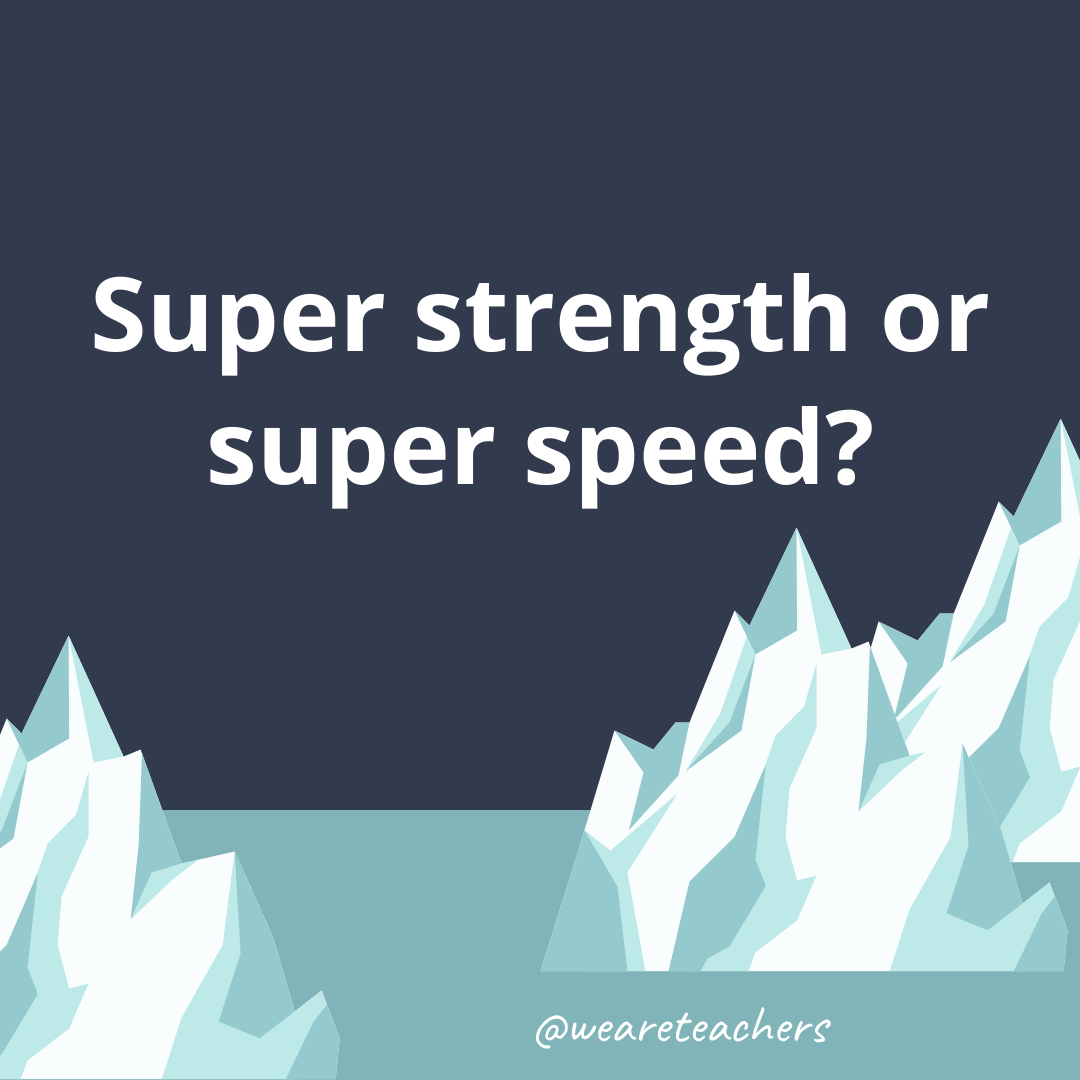Super strength or super speed? Super strength or super speed?- ice breaker questions for teens