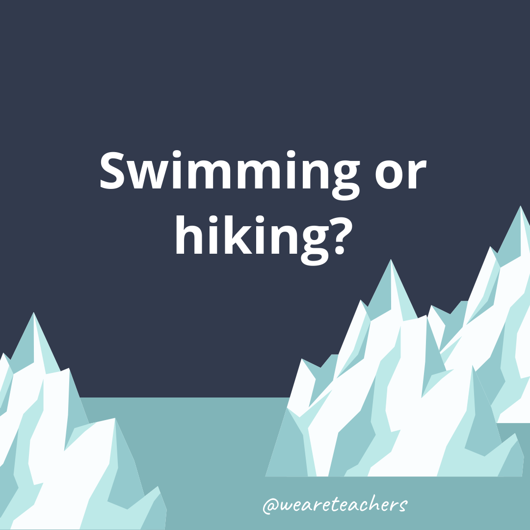 Swimming or hiking? Swimming or hiking?- ice breaker questions for teens
