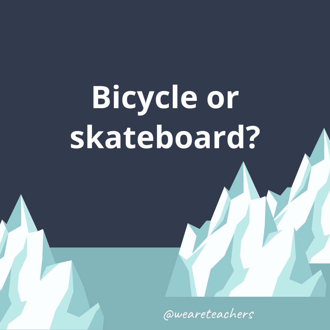 Bicycle or skateboard? Bicycle or skateboard?- fun icebreaker questions- ice breaker questions for teens