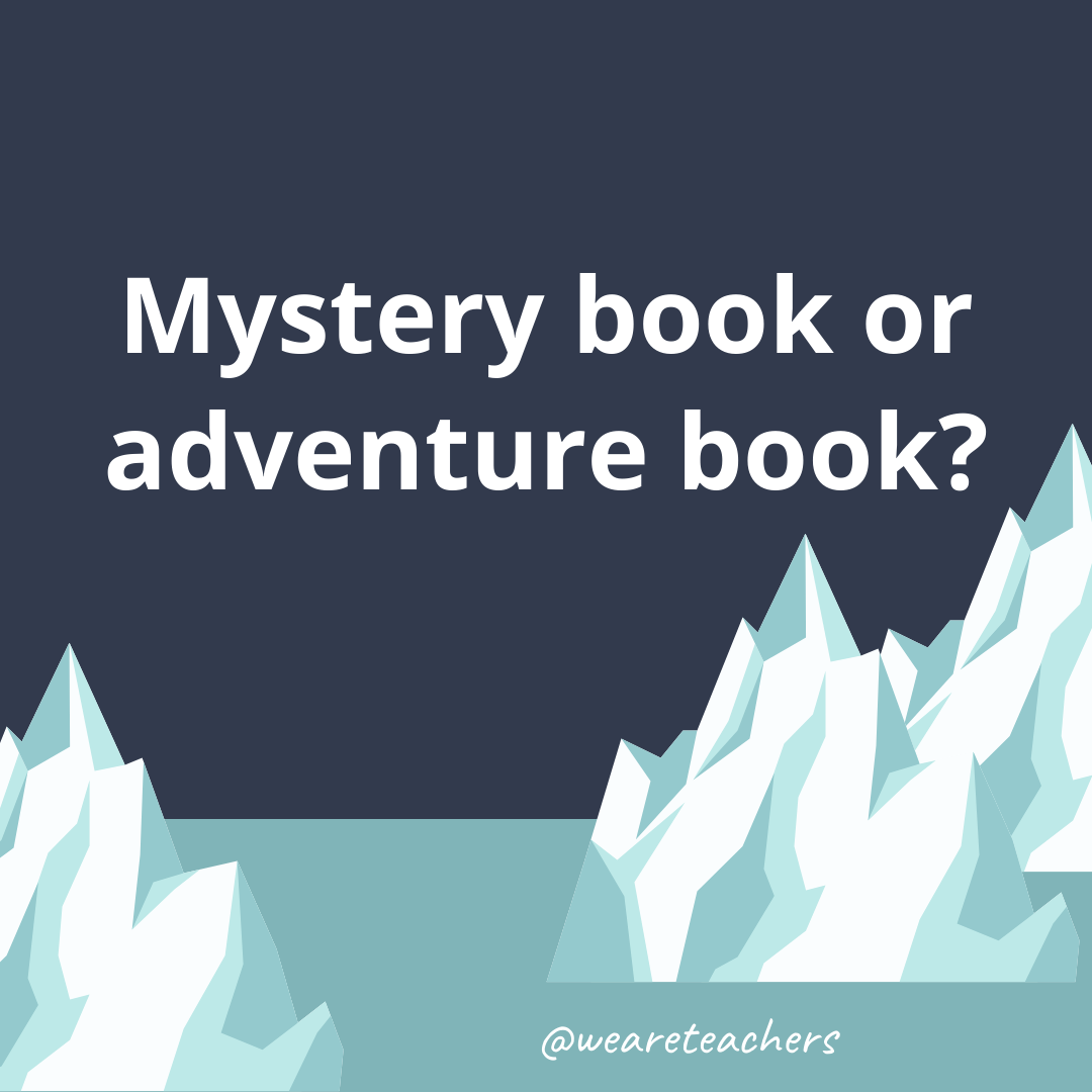 Mystery book or adventure book? Mystery book or adventure book?- ice breaker questions for teens