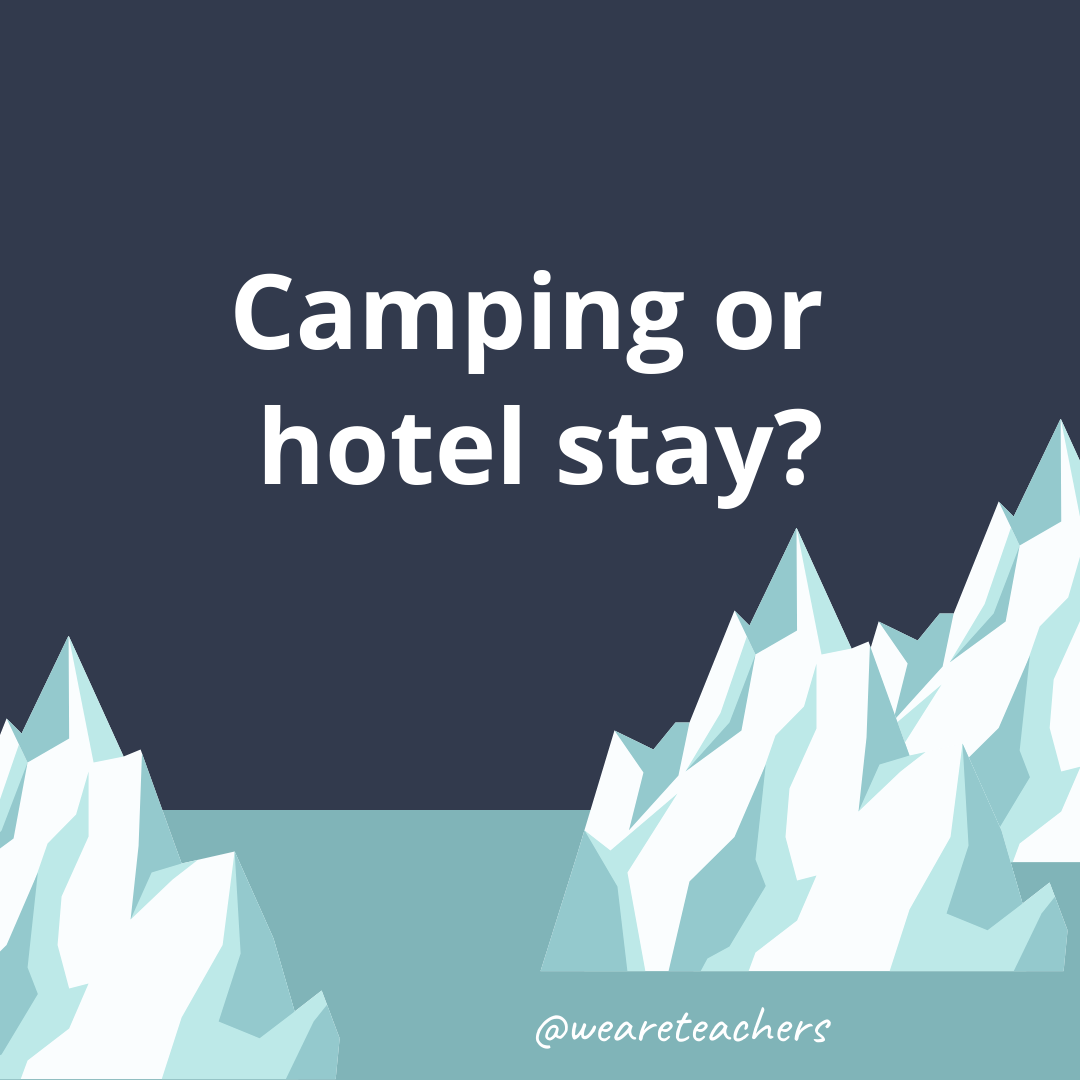 Camping or hotel stay? Camping or hotel stay?- ice breaker questions for teens