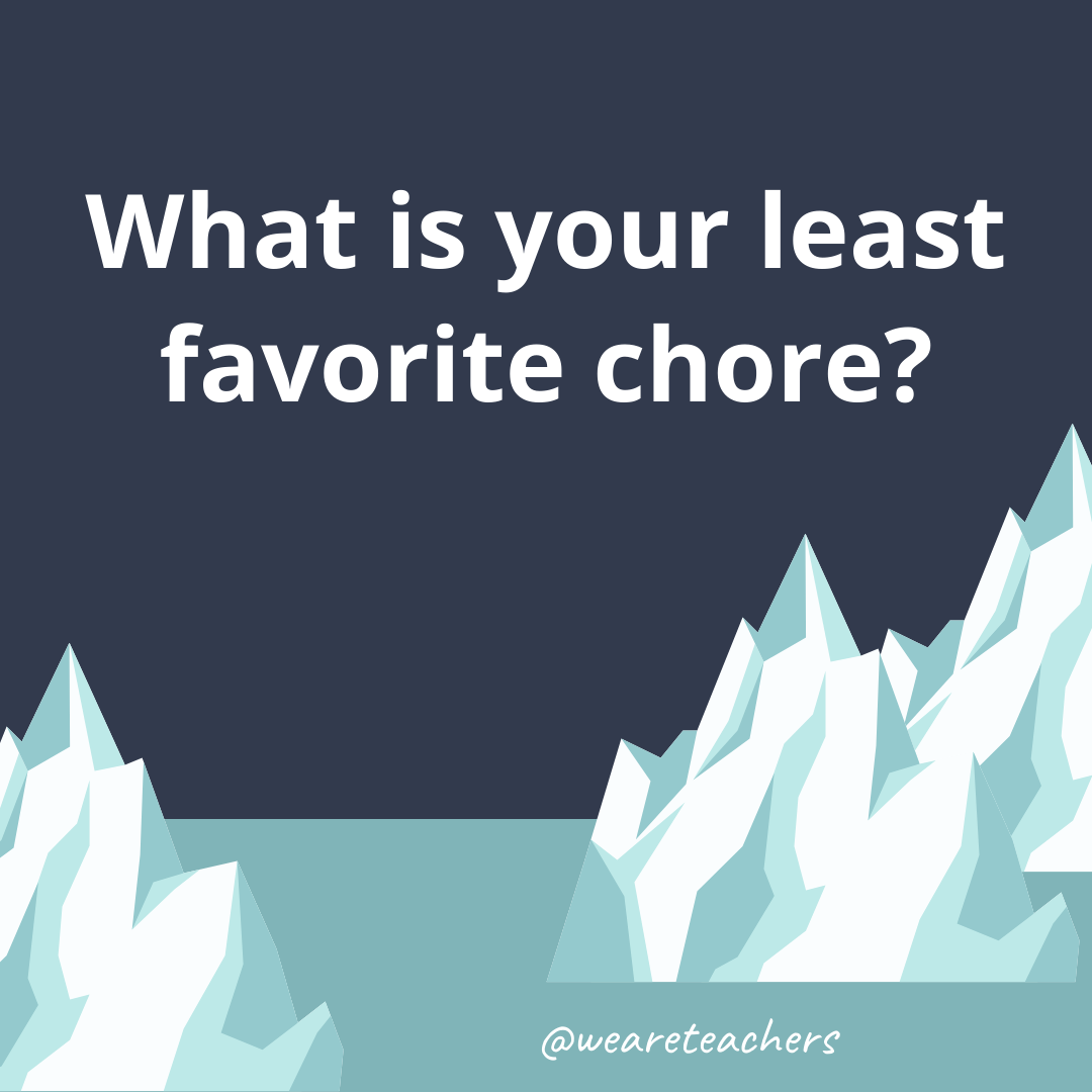 What is your least favorite chore? What is your least favorite chore?- ice breaker questions for teens
