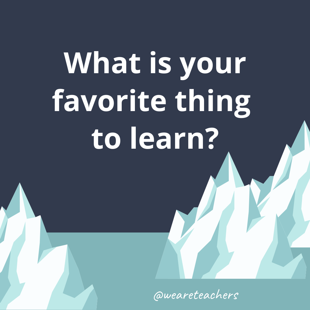 What is your favorite thing to learn? What is your favorite thing to learn?- ice breaker questions for teens