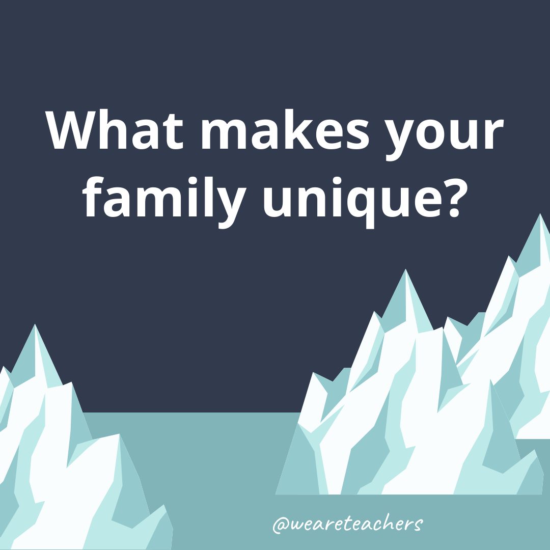 What makes your family unique? What makes your family unique?- ice breaker questions for teens