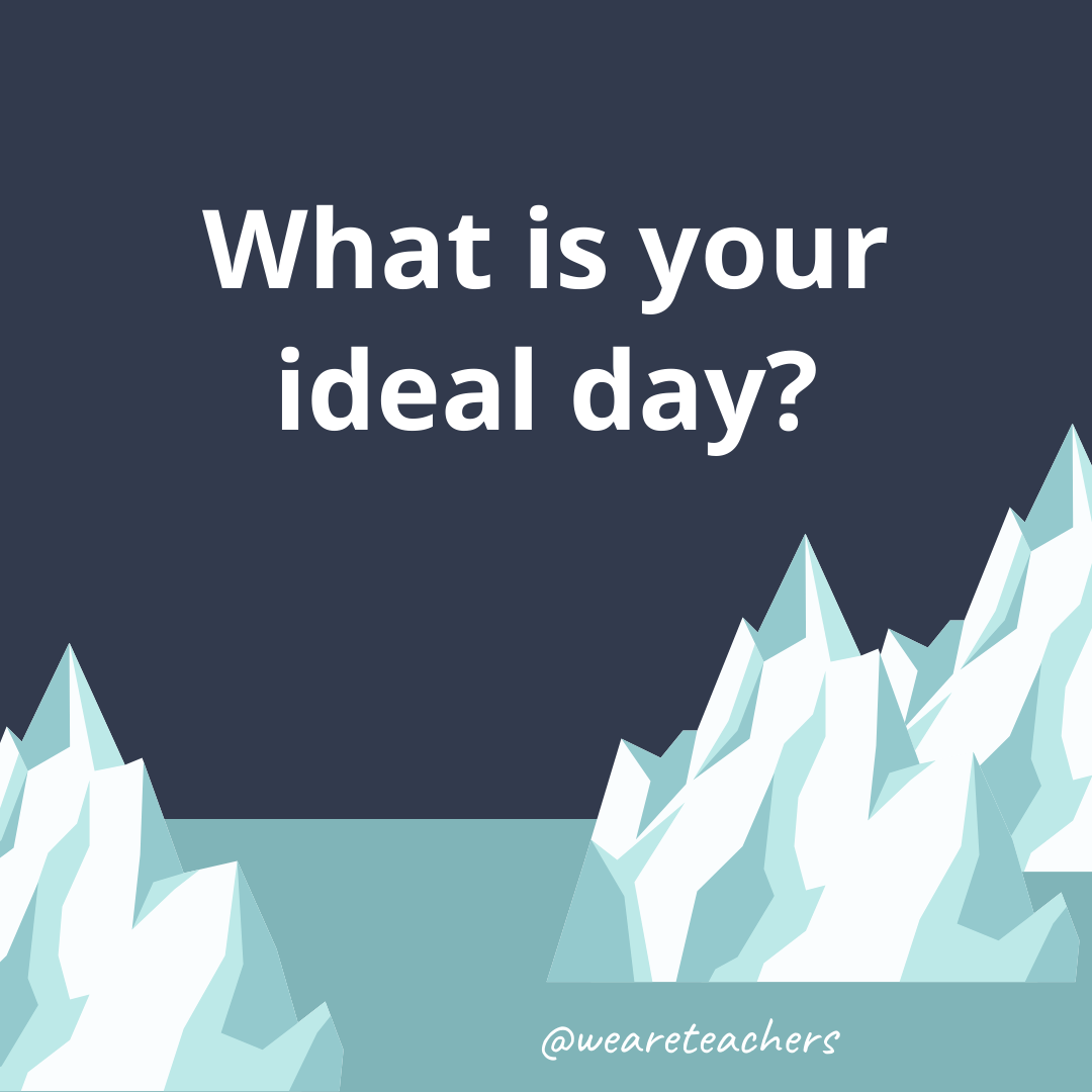 What is your ideal day? What is your ideal day?- ice breaker questions for teens