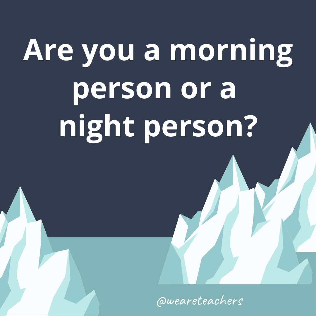 Are you a morning person or a night person? Are you a morning person or a night person?- ice breaker questions for teens