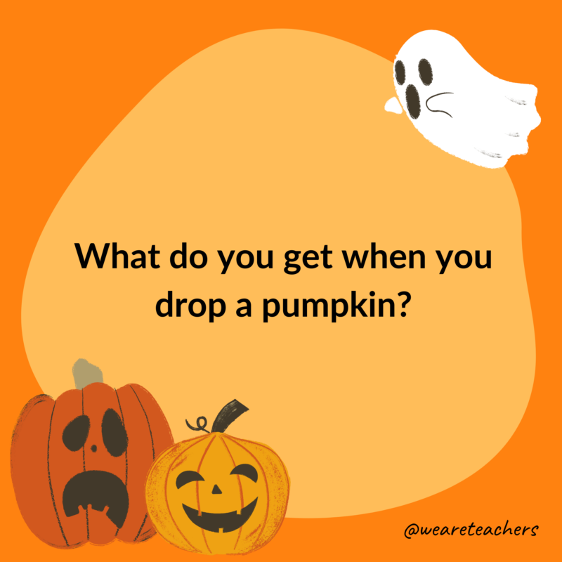 What do you get when you drop a pumpkin?