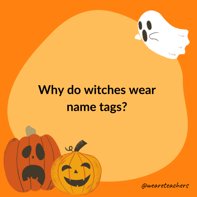 Why do witches wear name tags?- halloween jokes for kids