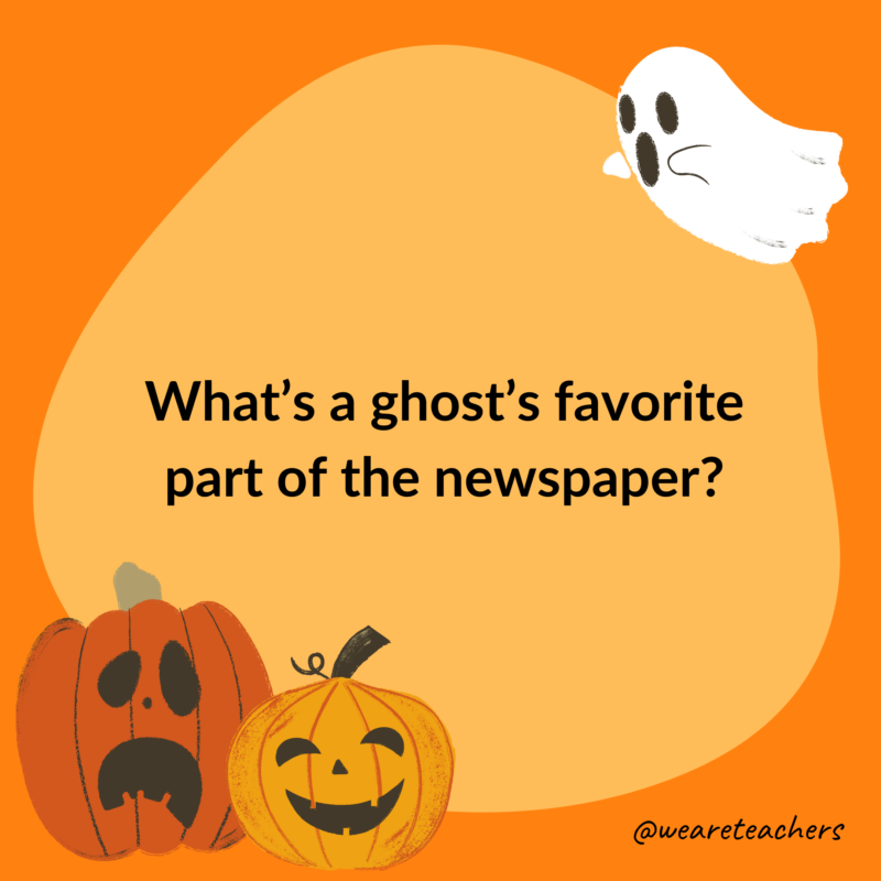 What’s a ghost’s favorite part of the newspaper?