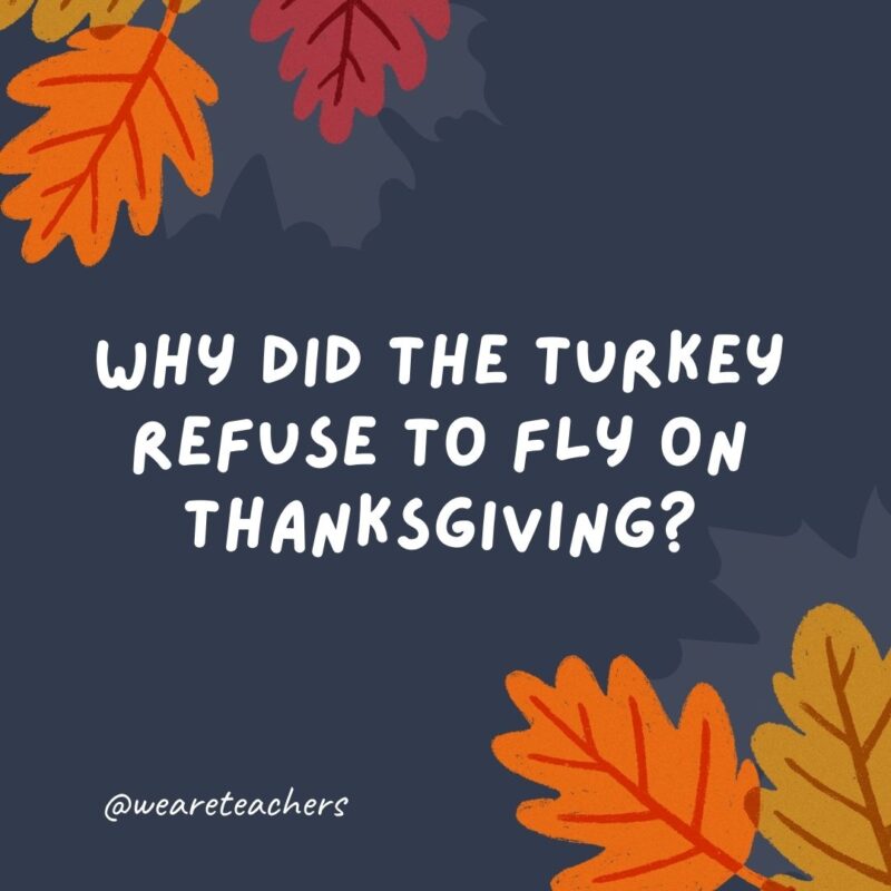 Why did the turkey refuse to fly on Thanksgiving? Why did the turkey refuse to fly on Thanksgiving?