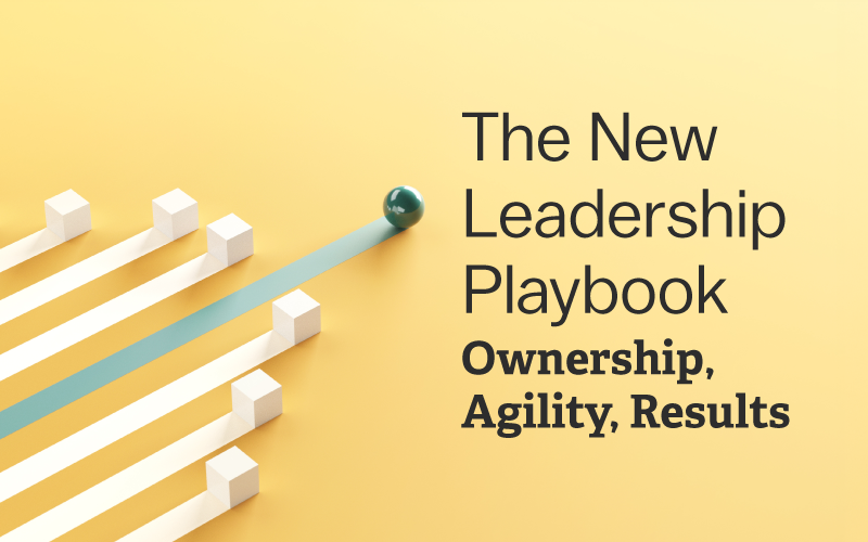 The New Leadership Playbook: Ownership, Agility, Results