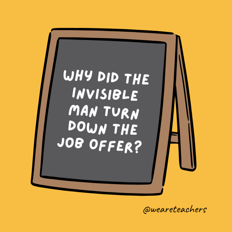 an image of a chalkboard with the following joke for teens: Why did the invisible man turn down the job offer? 