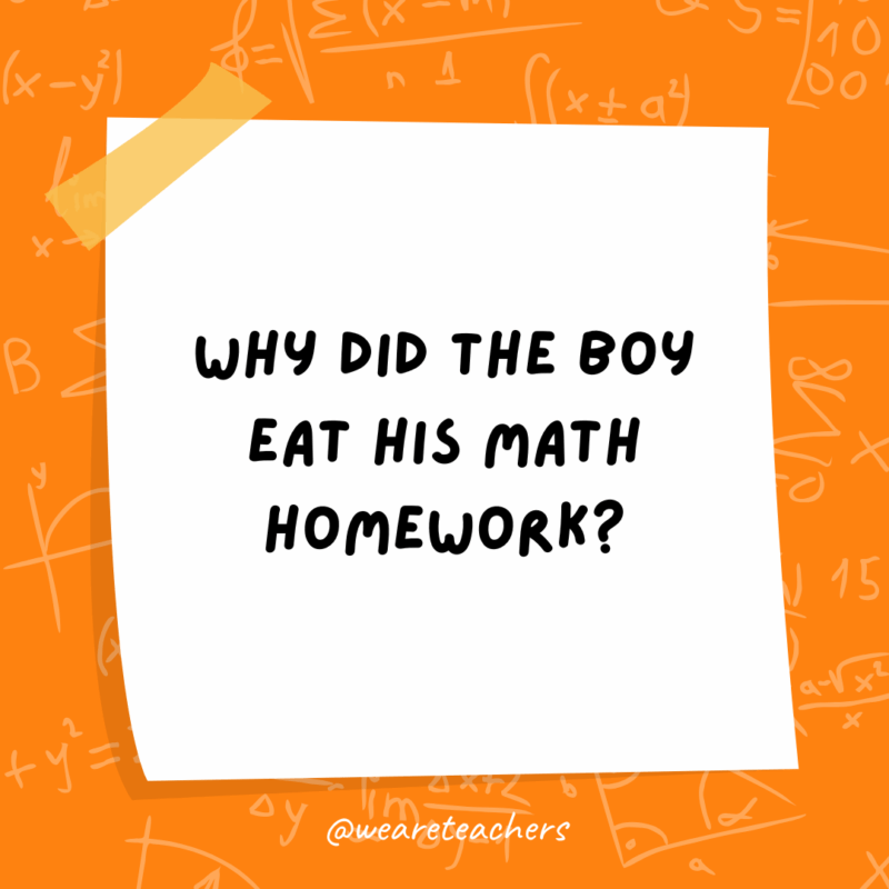 Math Jokes Why did the boy eat his math homework?